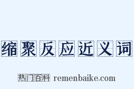 缩聚反应近义词是什么意思的图片